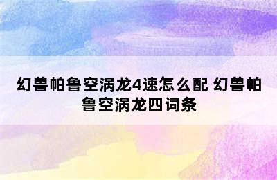 幻兽帕鲁空涡龙4速怎么配 幻兽帕鲁空涡龙四词条